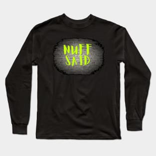 NUFF SAID Long Sleeve T-Shirt